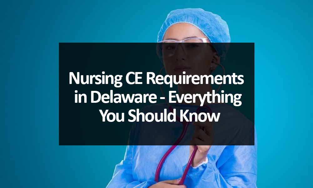 Nursing CE Requirements in Delaware - Everything You Should Know
