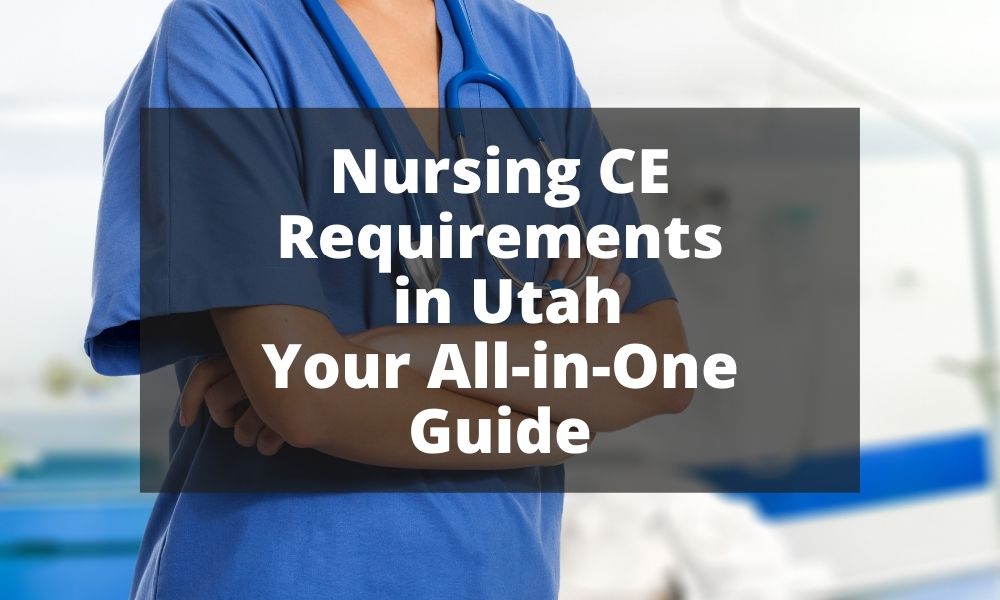 Nursing CE Requirements in Utah - Your All-in-One Guide