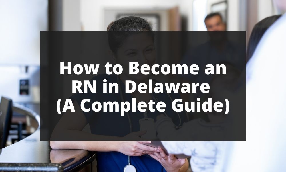 How to Become an RN in Delaware (A Complete Guide)
