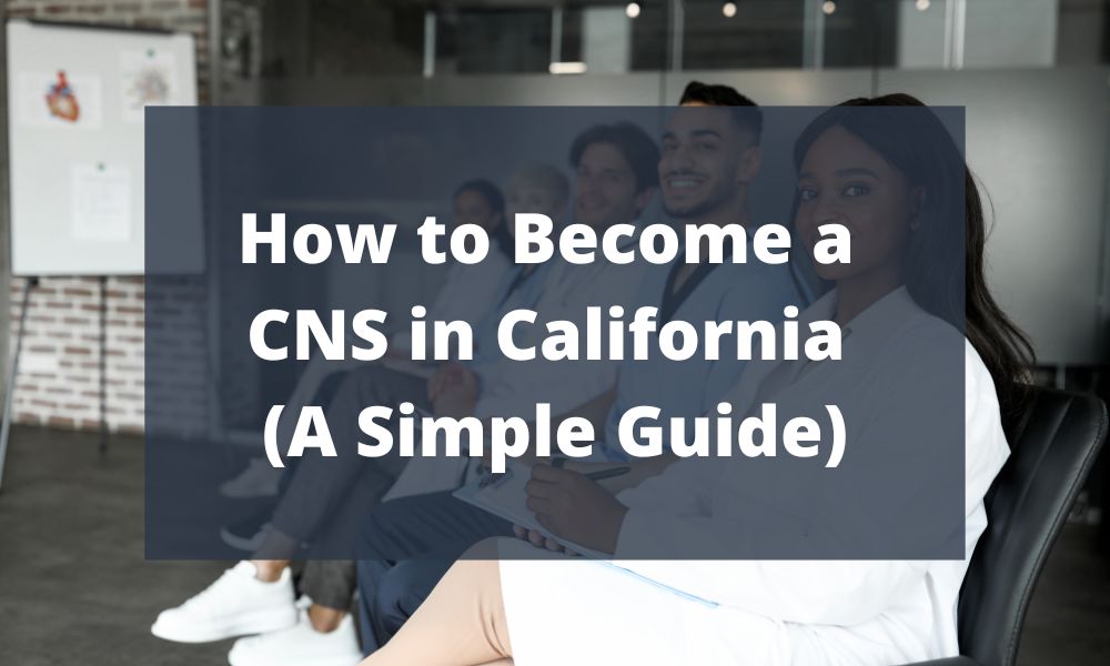 How to Become a CNS in California (A Simple Guide)