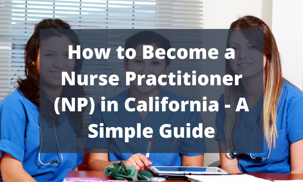 How to Become a Nurse Practitioner (NP) in California - A Simple Guide