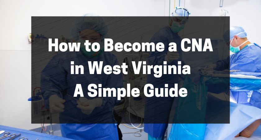 How to Become a CNA in West Virginia - A Simple Guide