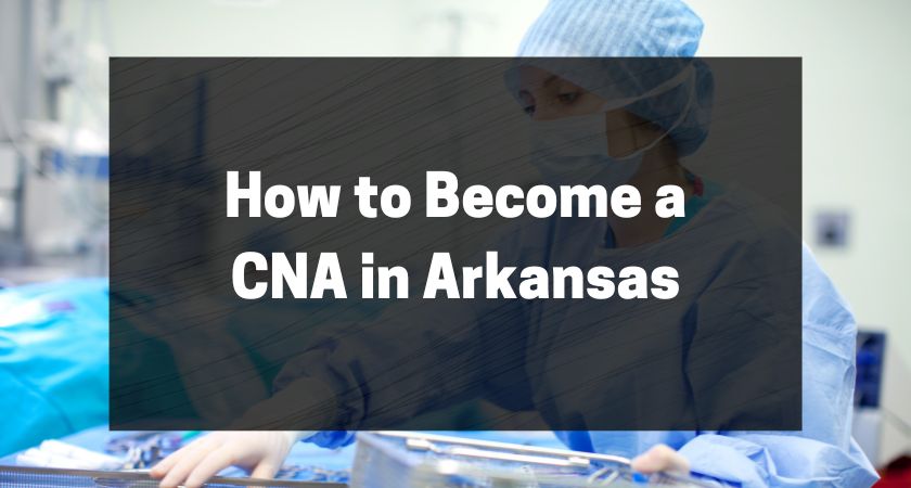 How to Become a CNA in Arkansas