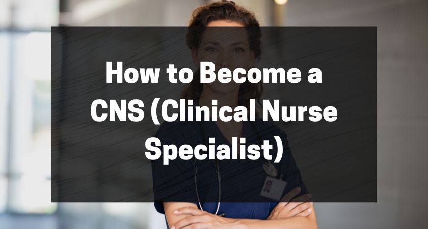 How to Become a CNS (Clinical Nurse Specialist)