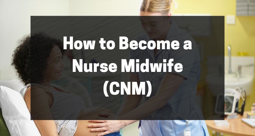 How to Become a Nurse Midwife (CNM) - All You Need to Know