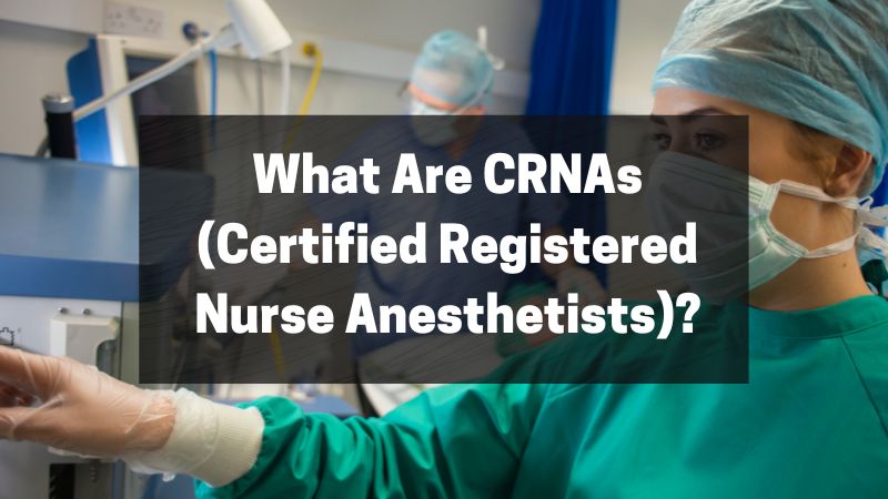 What Are CRNAs (Certified Registered Nurse Anesthetists)