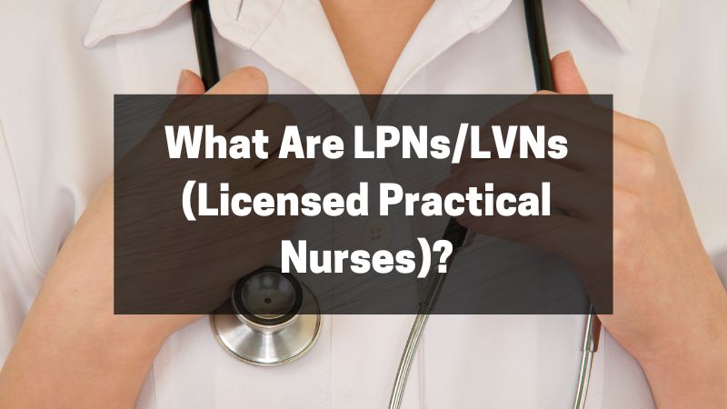 What Are LPNsLVNs (Licensed Practical Nurses)
