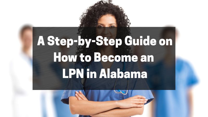 A Step-by-Step Guide on How to Become an LPN in Alabama