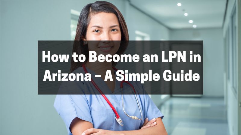 How to Become an LPN in Arizona – A Simple Guide