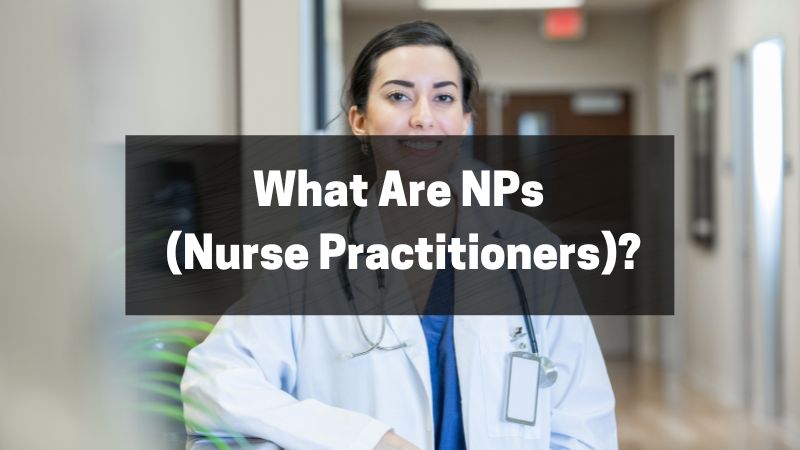 What Are NPs (Nurse Practitioners)