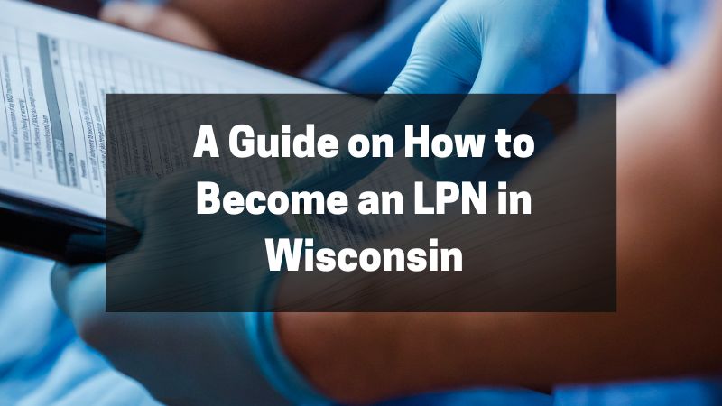 A Guide on How to Become an LPN in Wisconsin