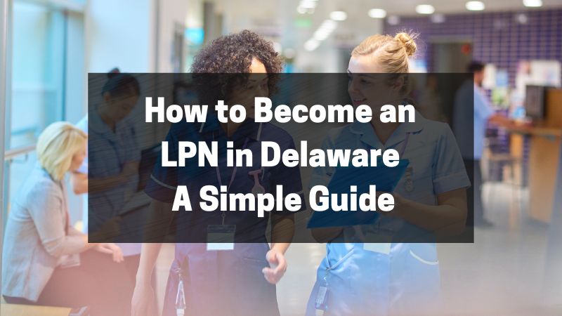How to Become an LPN in Delaware - A Simple Guide