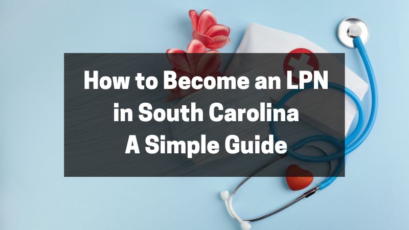 How to Become an LPN in South Carolina - A Simple Guide