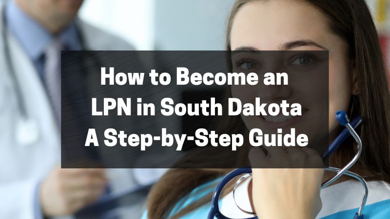 How to Become an LPN in South Dakota - A Step-by-Step Guide