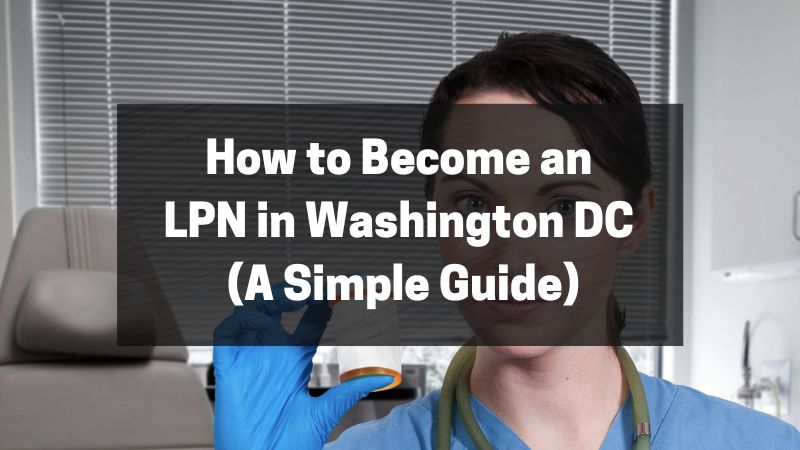 How to Become an LPN in Washington DC (A Simple Guide)