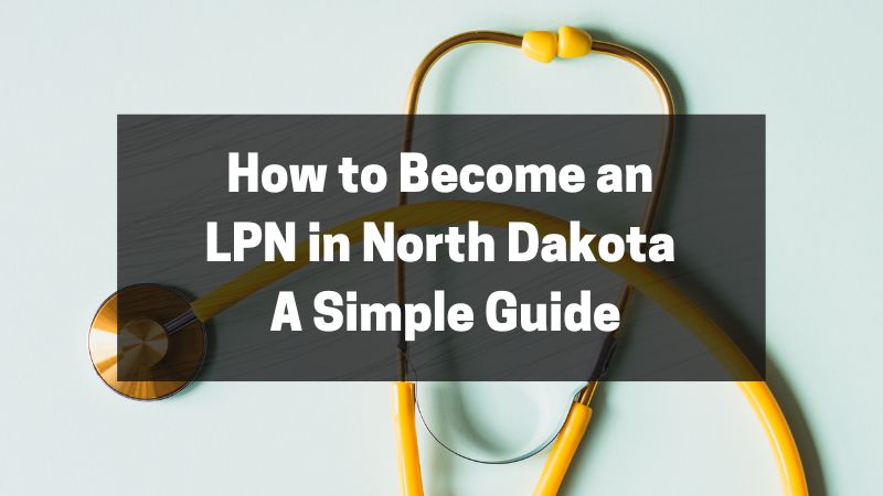 How to Become an LPN in North Dakota - A Simple Guide