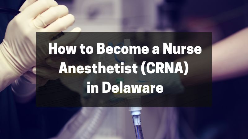 How to Become a Nurse Anesthetist (CRNA) in Delaware A Complete Guide