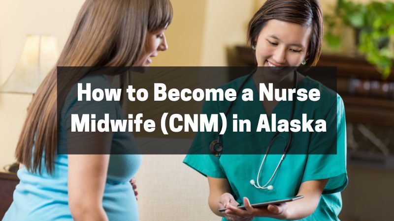 How to Become a Nurse Midwife (CNM) in Alaska