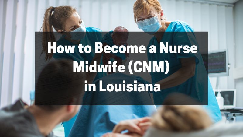 How to Become a Nurse Midwife (CNM) in Louisiana