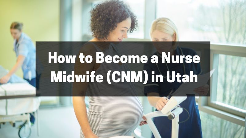 How to Become a Nurse Midwife (CNM) in Utah