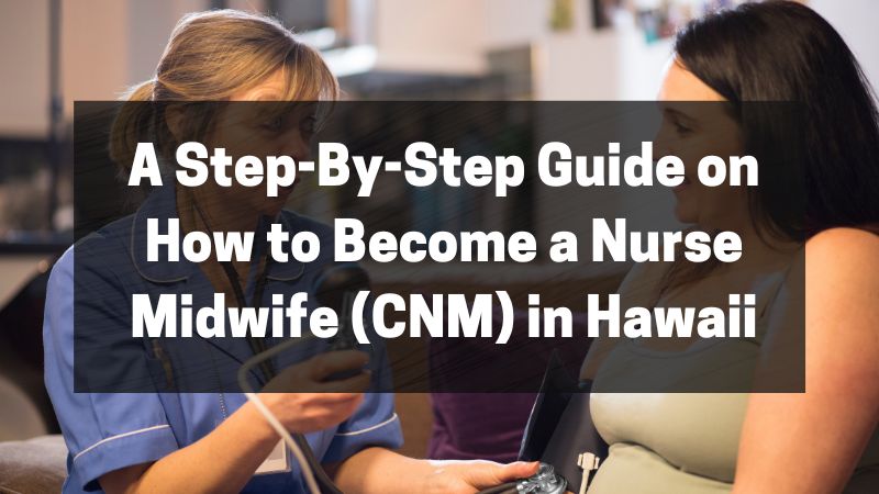 A Step-By-Step Guide on How to Become a Nurse Midwife (CNM) in Hawaii