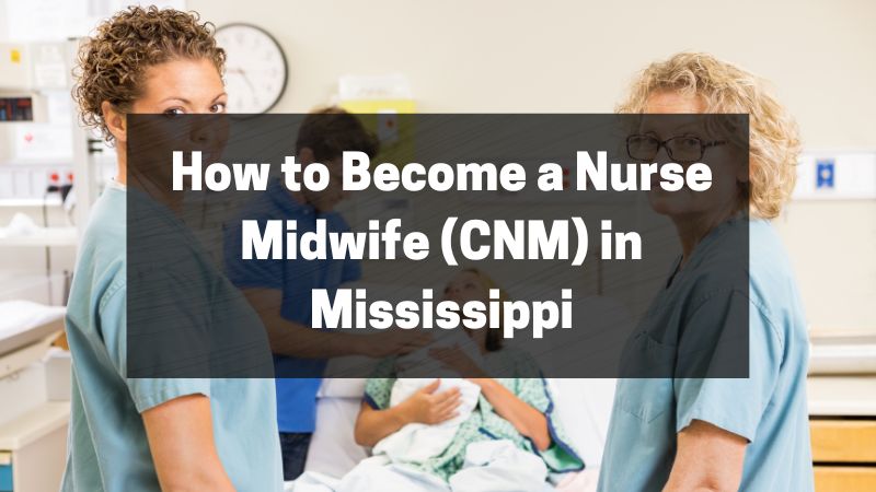How to Become a Nurse Midwife (CNM) in Mississippi