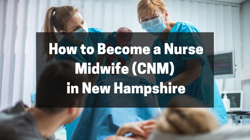How to Become a Nurse Midwife (CNM) in New Hampshire