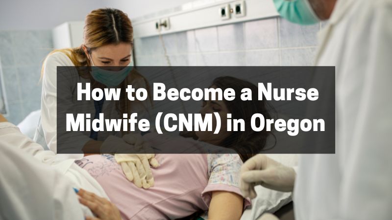 How to Become a Nurse Midwife (CNM) in Oregon