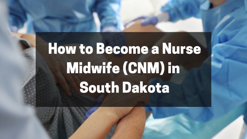 How to Become a Nurse Midwife (CNM) in South Dakota