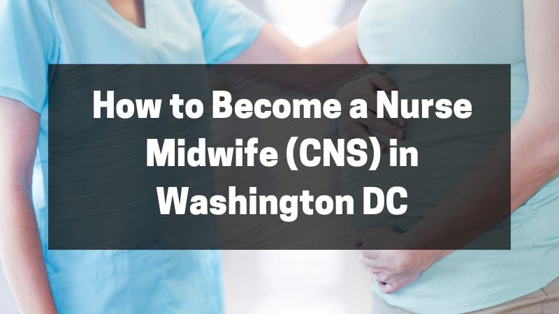 How to Become a Nurse Midwife (CNS) in Washington DC